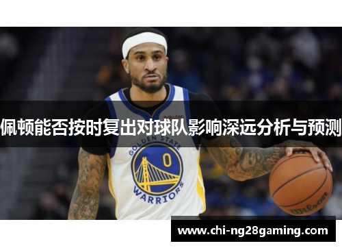 佩顿能否按时复出对球队影响深远分析与预测