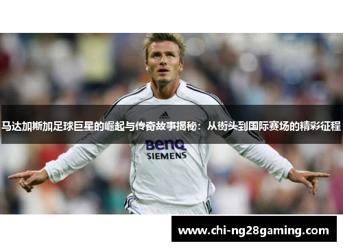 马达加斯加足球巨星的崛起与传奇故事揭秘：从街头到国际赛场的精彩征程