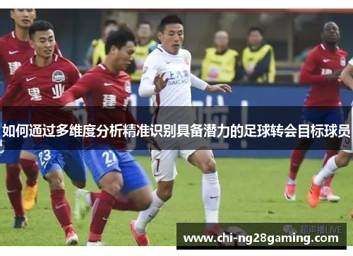 如何通过多维度分析精准识别具备潜力的足球转会目标球员