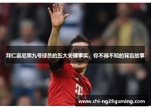拜仁慕尼黑九号球员的五大关键事实,你不得不知的背后故事 拜仁慕尼黑九号球员的五大关键事实,你不得不知的背后故事