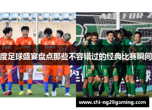 度足球盛宴盘点那些不容错过的经典比赛瞬间 度足球盛宴盘点那些不容错过的经典比赛瞬间