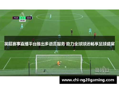 英超赛事直播平台推出多语言服务 助力全球球迷畅享足球盛宴