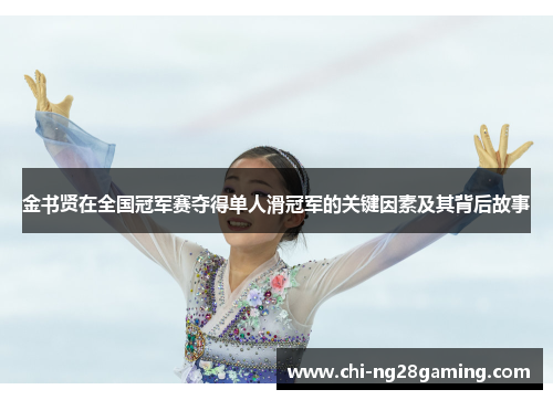 金书贤在全国冠军赛夺得单人滑冠军的关键因素及其背后故事 金书贤在全国冠军赛夺得单人滑冠军的关键因素及其背后故事