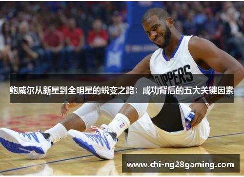 鲍威尔从新星到全明星的蜕变之路:成功背后的五大关键因素 鲍威尔从新星到全明星的蜕变之路:成功背后的五大关键因素