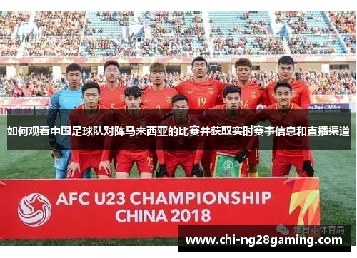 如何观看中国足球队对阵马来西亚的比赛并获取实时赛事信息和直播渠道 如何观看中国足球队对阵马来西亚的比赛并获取实时赛事信息和直播渠道