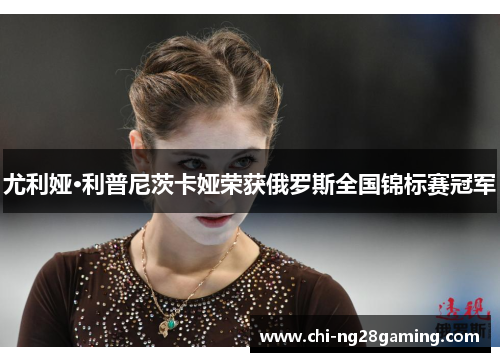 尤利娅·利普尼茨卡娅荣获俄罗斯全国锦标赛冠军 尤利娅·利普尼茨卡娅荣获俄罗斯全国锦标赛冠军