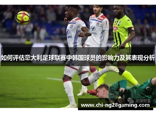 如何评估意大利足球联赛中韩国球员的影响力及其表现分析