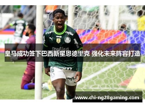 皇马成功签下巴西新星恩德里克 强化未来阵容打造