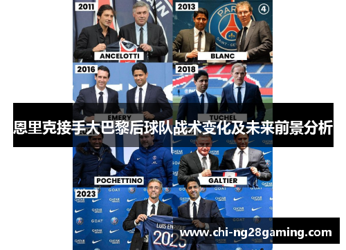 恩里克接手大巴黎后球队战术变化及未来前景分析 恩里克接手大巴黎后球队战术变化及未来前景分析